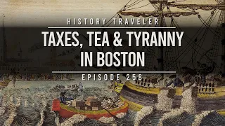TAXES TEA TYRANNY IN BOSTON History Traveler Episode 258