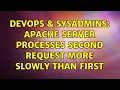 DevOps SysAdmins Apache server processes second request more slowly than first
