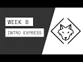 Week 8 - Intro to Express