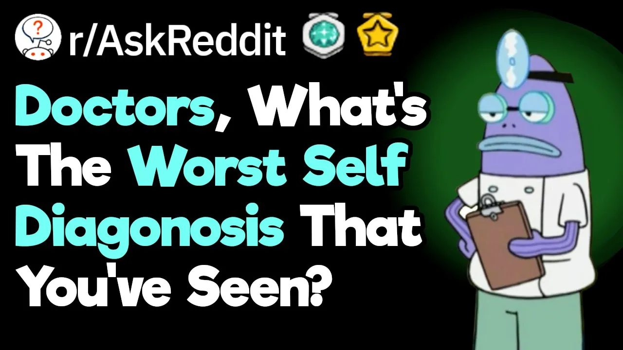 Doctors, What's The Worst Self Diagnosis You've Seen?