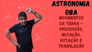 Astronomia OBA - Movimentos da Terra - Precessão, Nutação, Rotação e Translação.