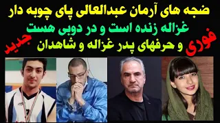فوری ضجه های آرمان عبدالعالی پای چوبه دار پدر آرمان غزاله زنده است و در دوبی هست پنج شاهد دارم 