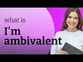Understanding I m Ambivalent A Guide for English Learners