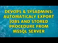DevOps SysAdmins Automaticaly export Jobs and stored procedure from mssql server 2 Solutions