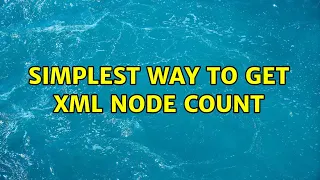 Simplest way to get XML node count 5 Solutions