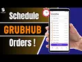 How to Schedule Orders in the Grubhub App 2025 Tutorial