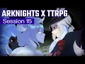 Arknights x TTRPG Session 15 - A Sea Level Threat