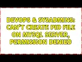DevOps SysAdmins Can t create PID file on MySQL server permission denied 2 Solutions