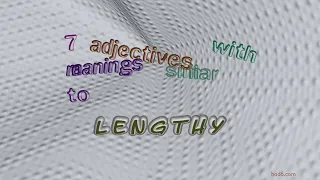 lengthy - 10 adjectives which are synonym to lengthy sentence examples