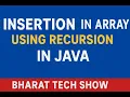 Insertion in Array using Recursion in Java Step by Step Explanation Bharat Tech Show