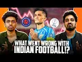 🚨 WHAT WENT WRONG WITH INDIAN FOOTBALL 🚨 | EP 19