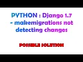 PYTHON Django 1 7 - makemigrations not detecting changes