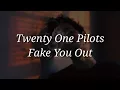 Twenty One Pilots - Fake You Out (Lyrics)