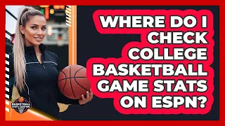Where Do I Check College Basketball Game Stats On ESPN