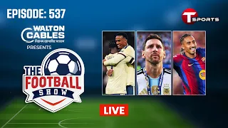 LIVE | The Football Show | Episode 537 | Talk Show | Football | Football Analyst | T Sports