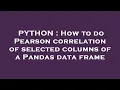 PYTHON How to do Pearson correlation of selected columns of a Pandas data frame