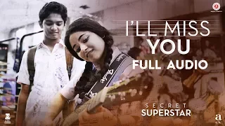 ill miss you full audio secret superstar aamir khan zaira wasim kushal c amit t kausar