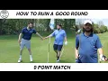 How to ruin a good round 9 Point Match