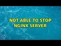 Not able to stop nginx server 3 Solutions