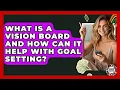 What Is A Vision Board And How Can It Help With Goal Setting - Teenager Guide to Life