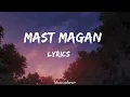 Mast Magan l Lyrics Video l Arijit Singh l  chinmayi sripada l Musicadorer