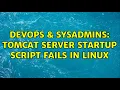 DevOps SysAdmins Tomcat server startup script fails in Linux