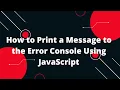 JavaScript Tutorial in Hindi How to Print a Message to the Error Console Using JavaScript