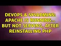 DevOps SysAdmins Apache is running but not serving after reinstalling PHP