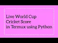 How to Live World Cup Cricket Score on Termux Using Python