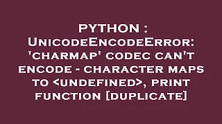PYTHON UnicodeEncodeError charmap codec can t encode - character maps to undefined print fun