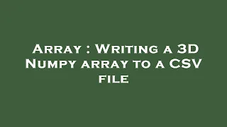 Array Writing a 3D Numpy array to a CSV file