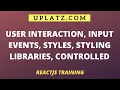 User Interaction Input Events Styles Styling Libraries Controlled ReactJS Tutorial Uplatz