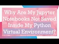 Why Are My Jupyter Notebooks Not Saved Inside My Python Virtual Environment