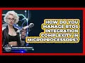 How Do You Manage RTOS Integration Complexity In Microprocessors