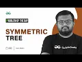 POTD - 2023 Symmetric Tree Problem of the Day GeeksforGeeks
