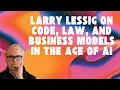 - Larry Lessig Code Law and Business Models in the Age of AI