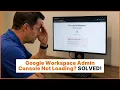 Google Workspace Admin Console Not Loading - Troubleshooting Help Email Tales