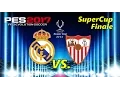 SUPERCUP FINAL - REAL MADRID vs. FC SEVILLA - PES 2017