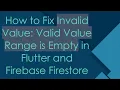 How to Fix Invalid Value Valid Value Range is Empty in Flutter and Firebase Firestore
