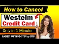 Easiest Ways to Cancel Westelm Credit Card How to Cancel Westelm Card