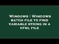 Windows Windows batch file to find variable string in a html file