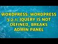 Wordpress WordPress 3 2 1 jQuery is not defined breaks Admin panel