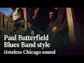 Paul Butterfield Blues Band style | timeless Chicago sound