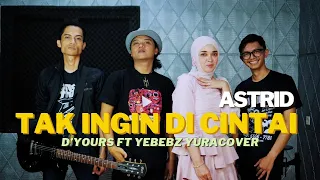 Download TAK INGIN DICINTAI - ASTRID | COVER By.D'Yours Ft Yebebz Yura ( Momsky Yura) MP3