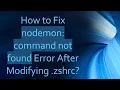 How to Fix nodemon command not found Error After Modifying zshrc
