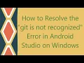 How to Resolve the git is not recognized Error in Android Studio on Windows