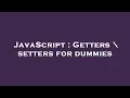 JavaScript Getters setters for dummies