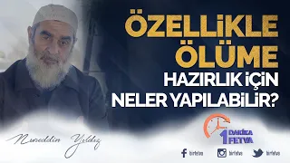 Özellikle ölüme hazırlık için neler yapılabilir?