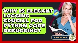 Why Is Elegant Logging Crucial For Python Code Debugging - Python Code School