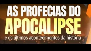 AS PROFECIAS DO APOCALIPSE E OS ÚLTIMOS ACONTECIMENTOS DA HISTÓRIA